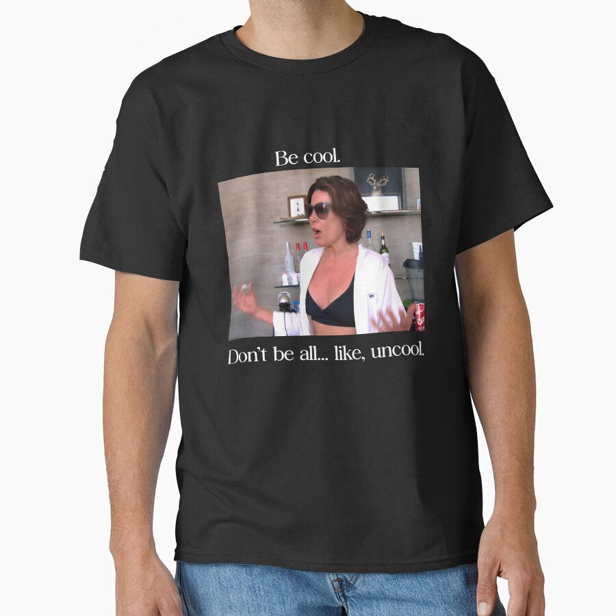 Luann De Lesseps Be Cool Dont Be All Like Uncool by PugPuppyLife Unisex T-shirt, Sweatshirt, Hoodie, Long Sleeve Tee